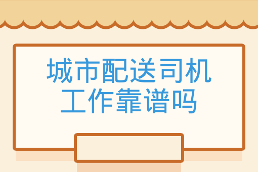 选择城市配送司机工作靠谱吗？有什么套路？(图1)